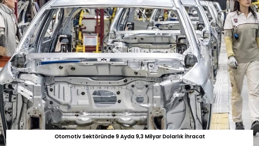 Otomotiv Sektöründe 9 Ayda 9,3 Milyar Dolarlık İhracat