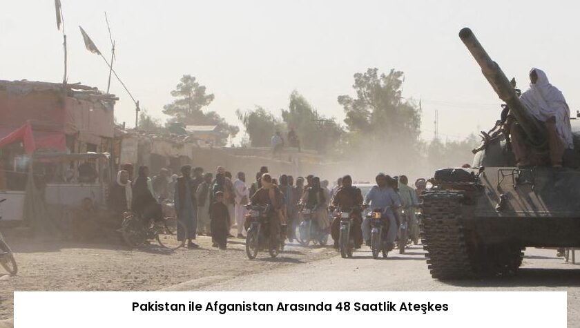 Pakistan ile Afganistan Arasında 48 Saatlik Ateşkes
