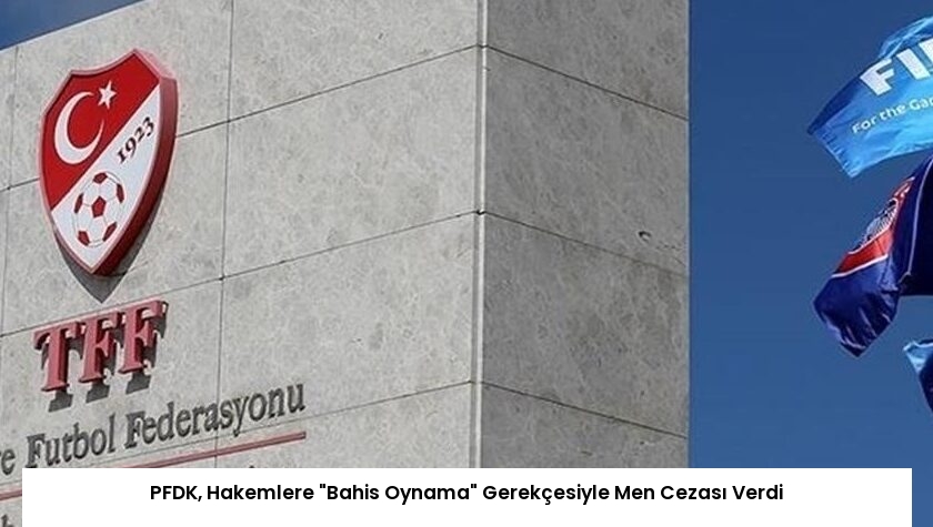 PFDK, Hakemlere “Bahis Oynama” Gerekçesiyle Men Cezası Verdi