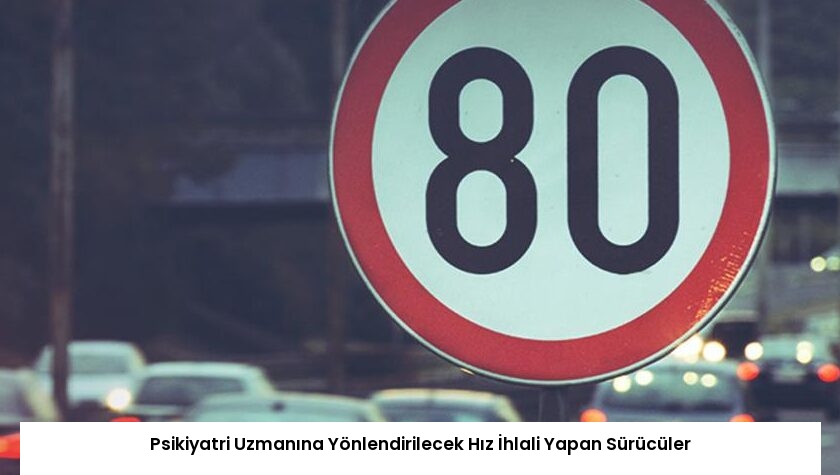 Psikiyatri Uzmanına Yönlendirilecek Hız İhlali Yapan Sürücüler