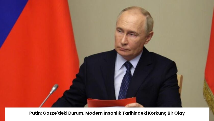 Putin: Gazze’deki Durum, Modern İnsanlık Tarihindeki Korkunç Bir Olay