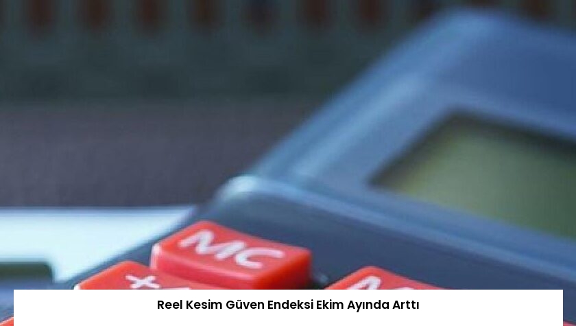 Reel Kesim Güven Endeksi Ekim Ayında Arttı