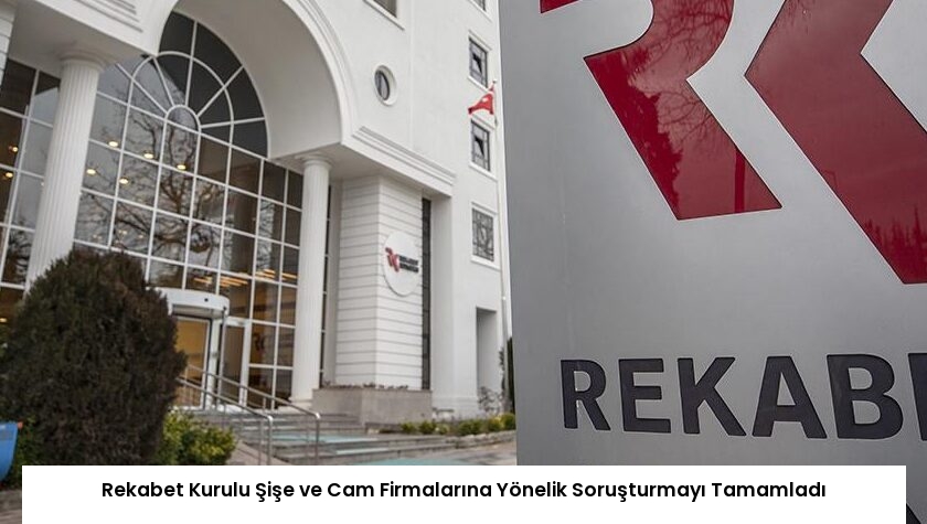 Rekabet Kurulu Şişe ve Cam Firmalarına Yönelik Soruşturmayı Tamamladı
