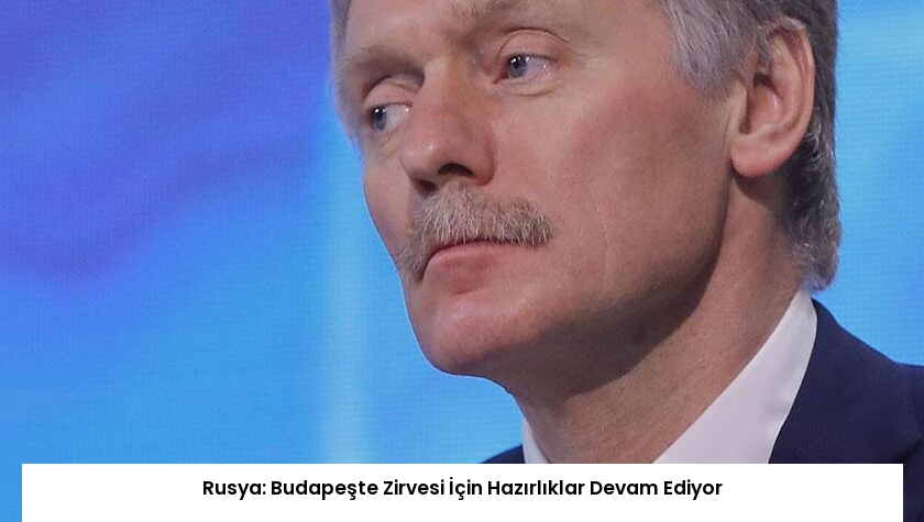 Rusya: Budapeşte Zirvesi İçin Hazırlıklar Devam Ediyor