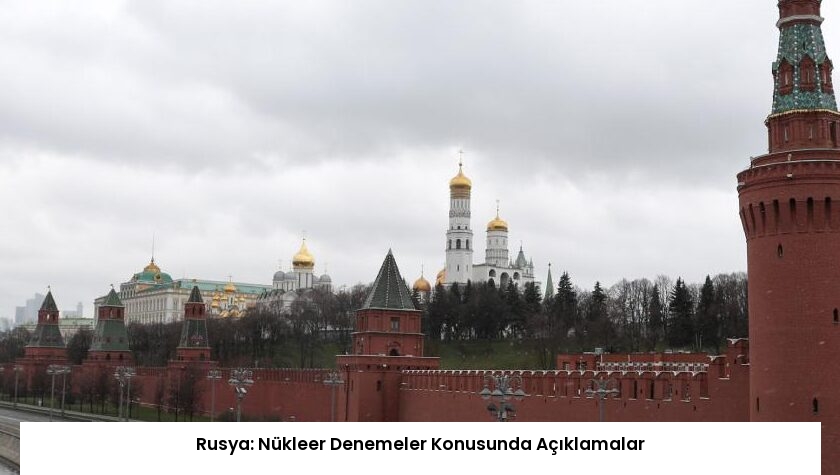 Rusya: Nükleer Denemeler Konusunda Açıklamalar