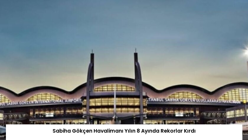 Sabiha Gökçen Havalimanı Yılın 8 Ayında Rekorlar Kırdı