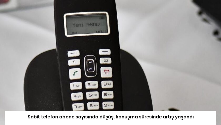 Sabit telefon abone sayısında düşüş, konuşma süresinde artış yaşandı