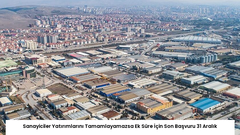Sanayiciler Yatırımlarını Tamamlayamazsa Ek Süre İçin Son Başvuru 31 Aralık