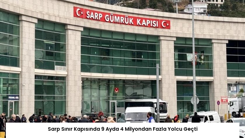 Sarp Sınır Kapısında 9 Ayda 4 Milyondan Fazla Yolcu Geçti
