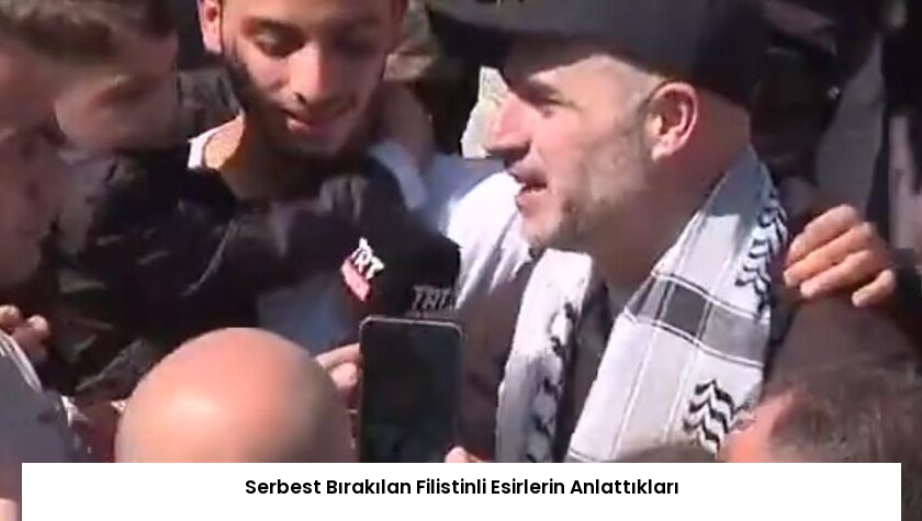 Serbest Bırakılan Filistinli Esirlerin Anlattıkları