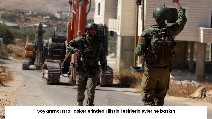 Soykırımcı İsrail askerlerinden Filistinli esirlerin evlerine baskın
