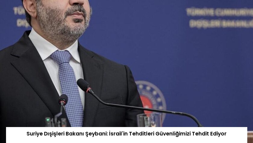 Suriye Dışişleri Bakanı Şeybani: İsrail’in Tehditleri Güvenliğimizi Tehdit Ediyor