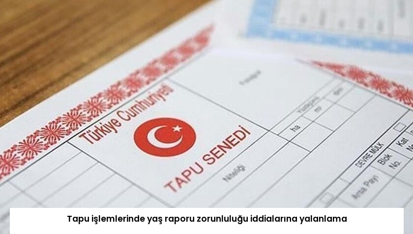 Tapu işlemlerinde yaş raporu zorunluluğu iddialarına yalanlama