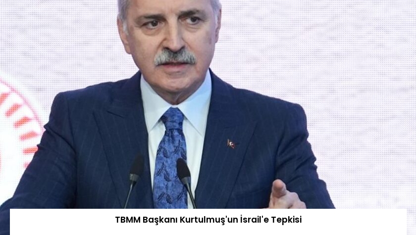 TBMM Başkanı Kurtulmuş’un İsrail’e Tepkisi