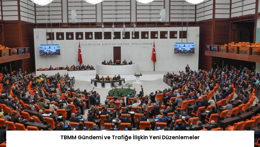 TBMM Gündemi ve Trafiğe İlişkin Yeni Düzenlemeler