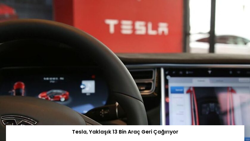 Tesla, Yaklaşık 13 Bin Araç Geri Çağırıyor