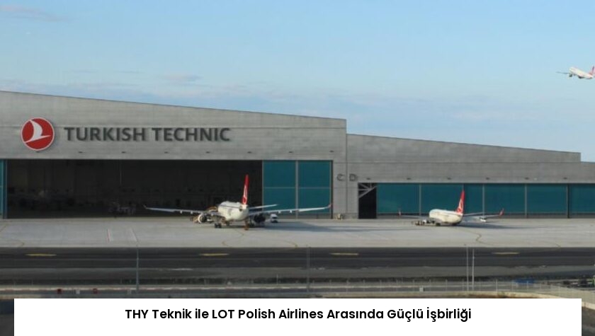 THY Teknik ile LOT Polish Airlines Arasında Güçlü İşbirliği