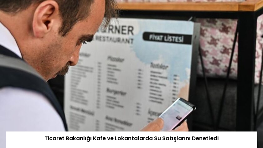 Ticaret Bakanlığı Kafe ve Lokantalarda Su Satışlarını Denetledi