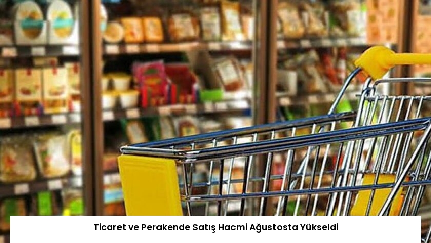 Ticaret ve Perakende Satış Hacmi Ağustosta Yükseldi