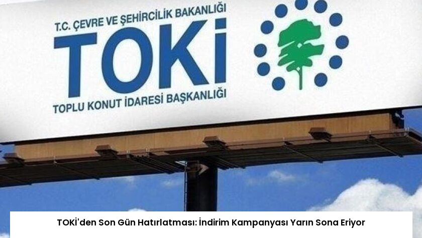 TOKİ’den Son Gün Hatırlatması: İndirim Kampanyası Yarın Sona Eriyor
