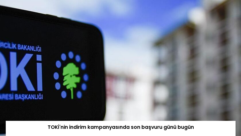 TOKİ’nin indirim kampanyasında son başvuru günü bugün