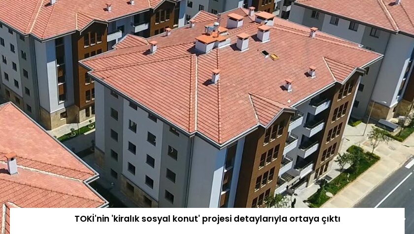 TOKİ’nin ‘kiralık sosyal konut’ projesi detaylarıyla ortaya çıktı