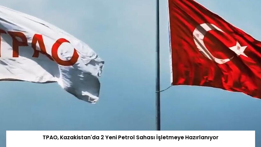TPAO, Kazakistan’da 2 Yeni Petrol Sahası İşletmeye Hazırlanıyor