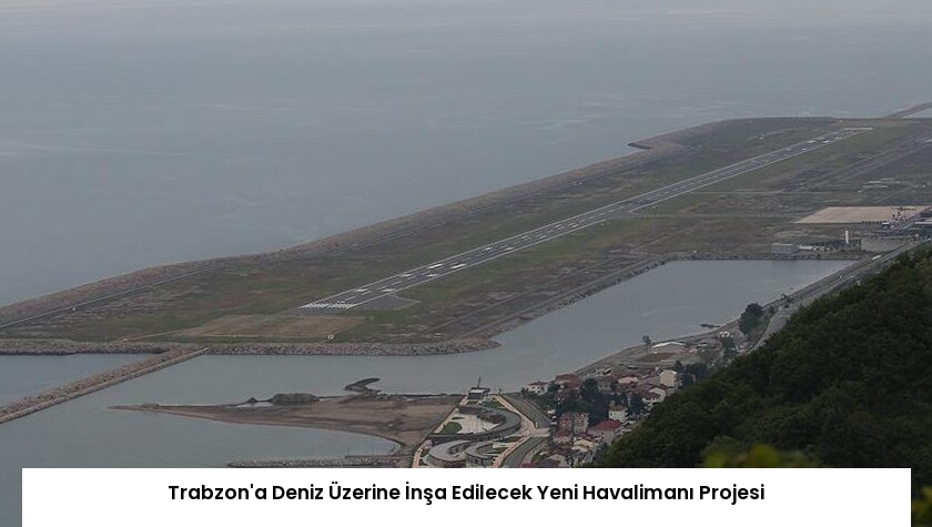 Trabzon’a Deniz Üzerine İnşa Edilecek Yeni Havalimanı Projesi