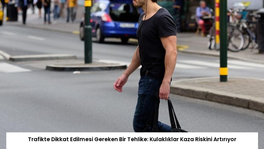 Trafikte Dikkat Edilmesi Gereken Bir Tehlike: Kulaklıklar Kaza Riskini Artırıyor