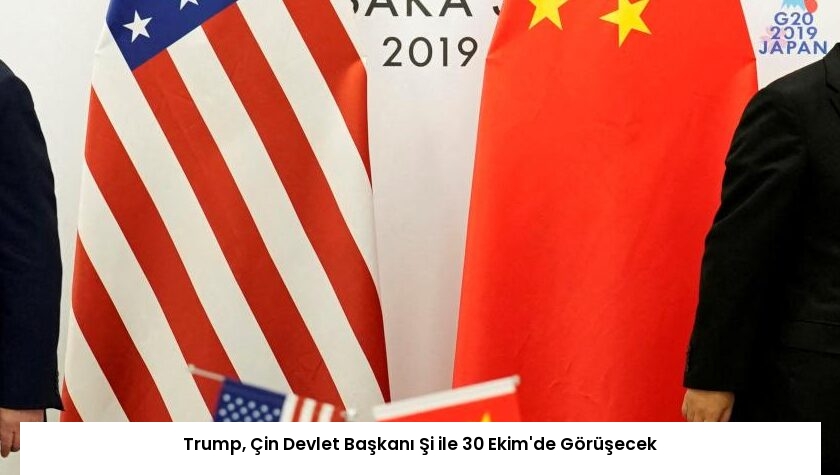 Trump, Çin Devlet Başkanı Şi ile 30 Ekim’de Görüşecek