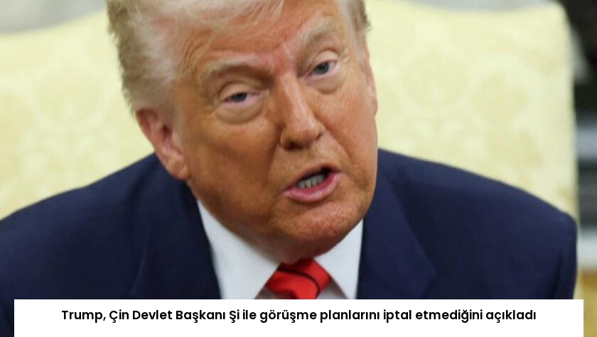 Trump, Çin Devlet Başkanı Şi ile görüşme planlarını iptal etmediğini açıkladı