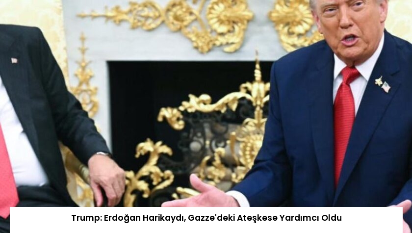 Trump: Erdoğan Harikaydı, Gazze’deki Ateşkese Yardımcı Oldu