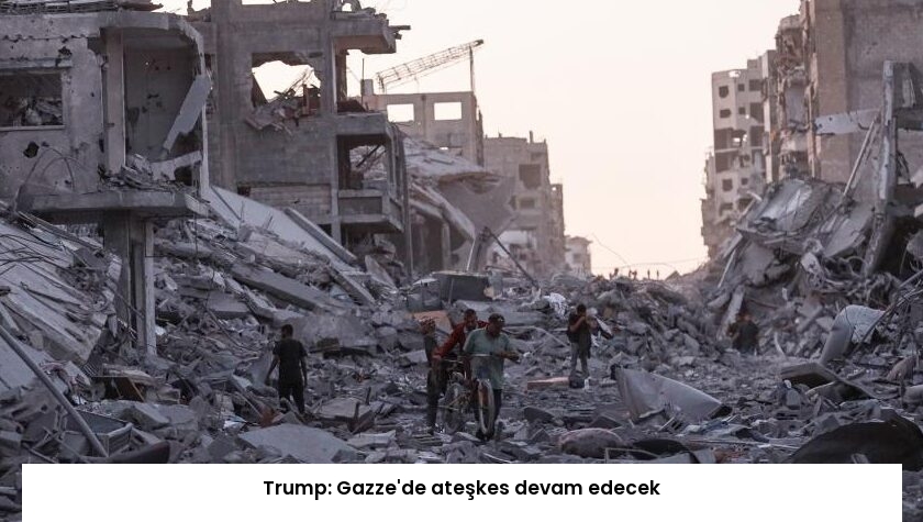 Trump: Gazze’de ateşkes devam edecek