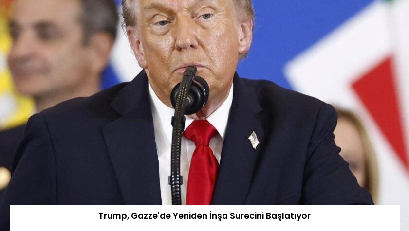 Trump, Gazze’de Yeniden İnşa Sürecini Başlatıyor