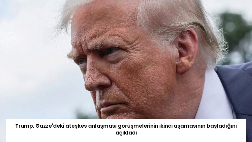 Trump, Gazze’deki ateşkes anlaşması görüşmelerinin ikinci aşamasının başladığını açıkladı