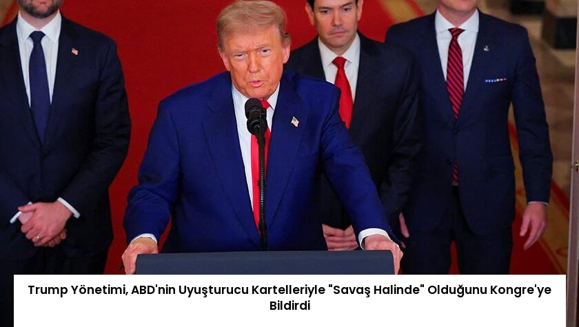 Trump Yönetimi, ABD’nin Uyuşturucu Kartelleriyle “Savaş Halinde” Olduğunu Kongre’ye Bildirdi