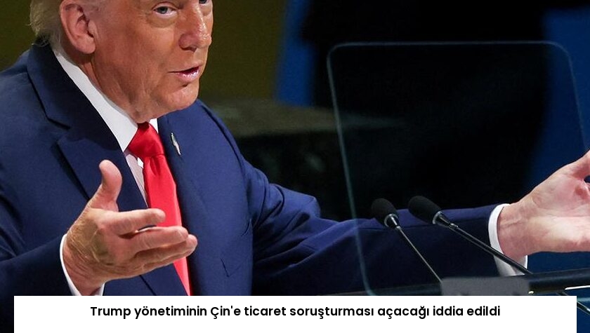Trump yönetiminin Çin’e ticaret soruşturması açacağı iddia edildi