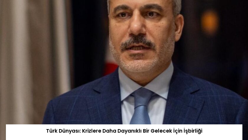 Türk Dünyası: Krizlere Daha Dayanıklı Bir Gelecek İçin İşbirliği