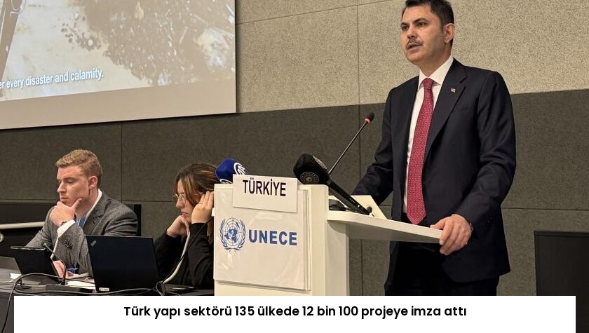 Türk yapı sektörü 135 ülkede 12 bin 100 projeye imza attı