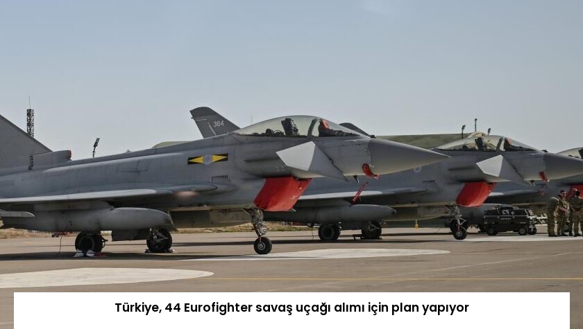Türkiye, 44 Eurofighter savaş uçağı alımı için plan yapıyor