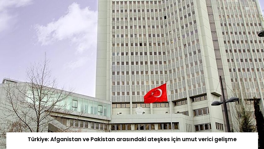 Türkiye: Afganistan ve Pakistan arasındaki ateşkes için umut verici gelişme