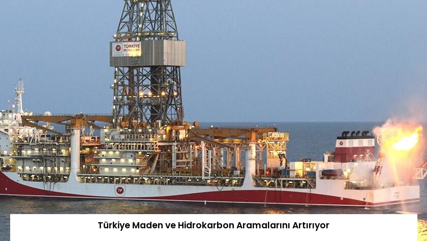Türkiye Maden ve Hidrokarbon Aramalarını Artırıyor