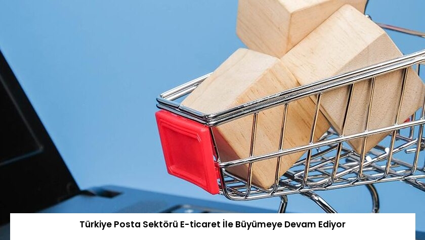 Türkiye Posta Sektörü E-ticaret İle Büyümeye Devam Ediyor