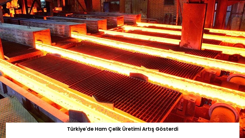 Türkiye’de Ham Çelik Üretimi Artış Gösterdi