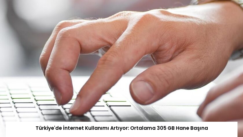 Türkiye’de İnternet Kullanımı Artıyor: Ortalama 305 GB Hane Başına