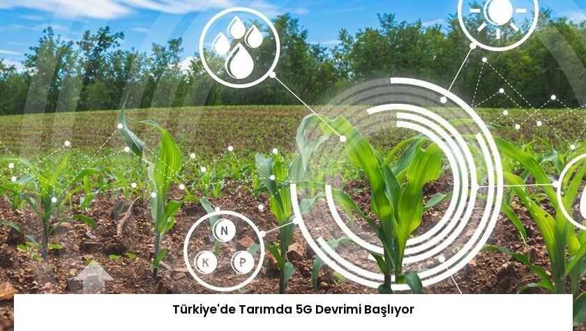 Türkiye’de Tarımda 5G Devrimi Başlıyor