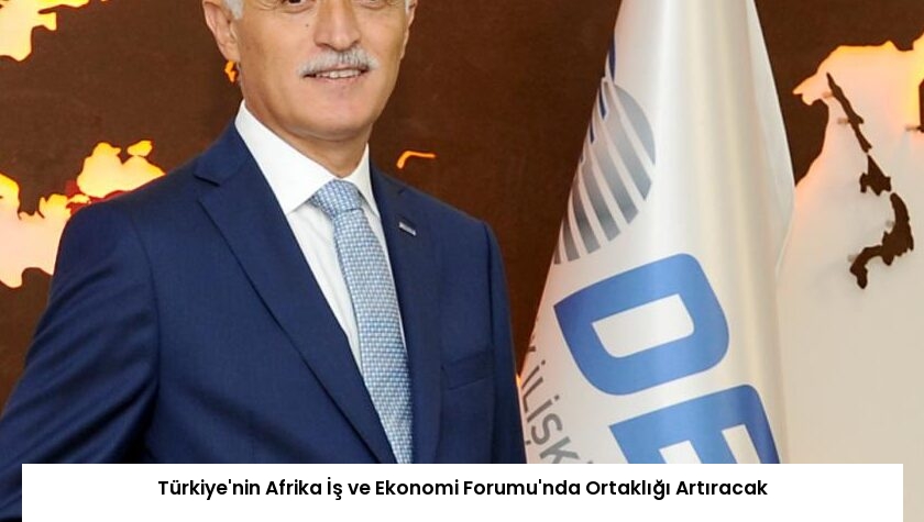 Türkiye’nin Afrika İş ve Ekonomi Forumu’nda Ortaklığı Artıracak