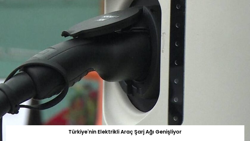Türkiye’nin Elektrikli Araç Şarj Ağı Genişliyor