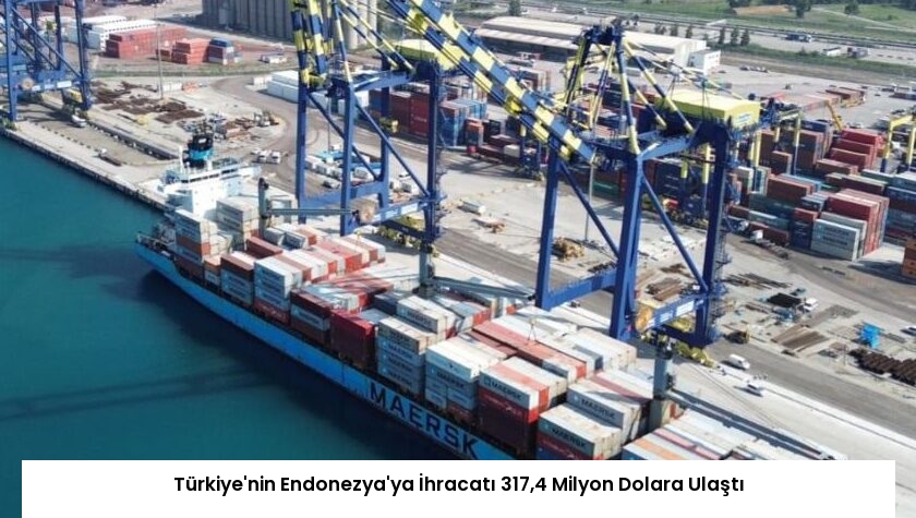 Türkiye’nin Endonezya’ya İhracatı 317,4 Milyon Dolara Ulaştı