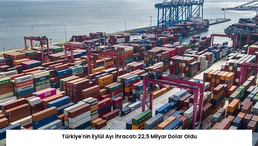 Türkiye’nin Eylül Ayı İhracatı 22,5 Milyar Dolar Oldu